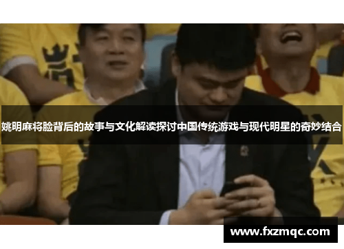 姚明麻将脸背后的故事与文化解读探讨中国传统游戏与现代明星的奇妙结合