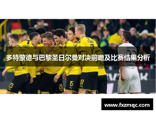 多特蒙德与巴黎圣日尔曼对决前瞻及比赛结果分析
